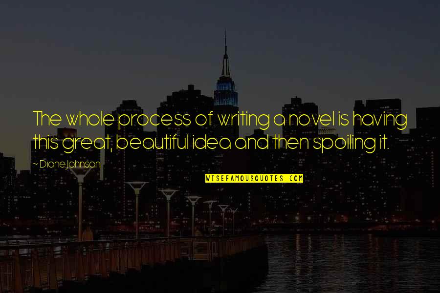 Writing Is Beautiful Quotes By Diane Johnson: The whole process of writing a novel is