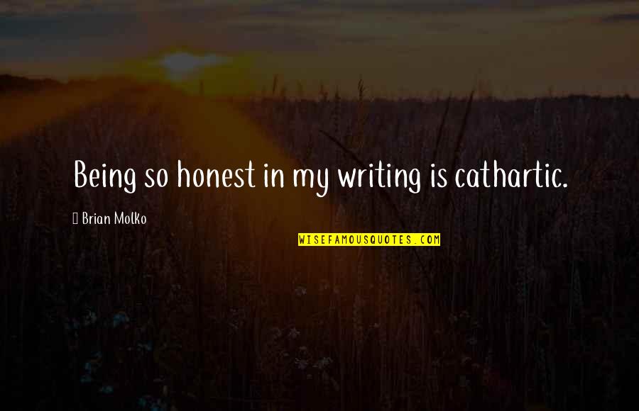 Writing Is Cathartic Quotes By Brian Molko: Being so honest in my writing is cathartic. Writing Is Cathartic Quotes By Brian Molko: Being so honest in my writing is cathartic.