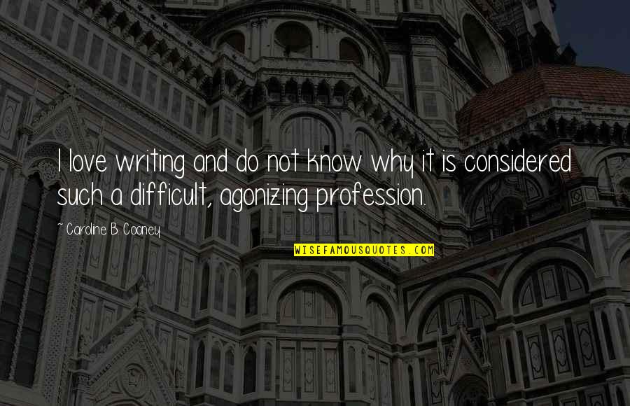 Writing Is Difficult Quotes By Caroline B. Cooney: I love writing and do not know why