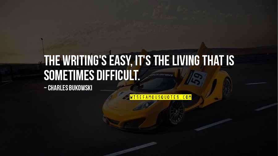 Writing Is Difficult Quotes By Charles Bukowski: The writing's easy, it's the living that is