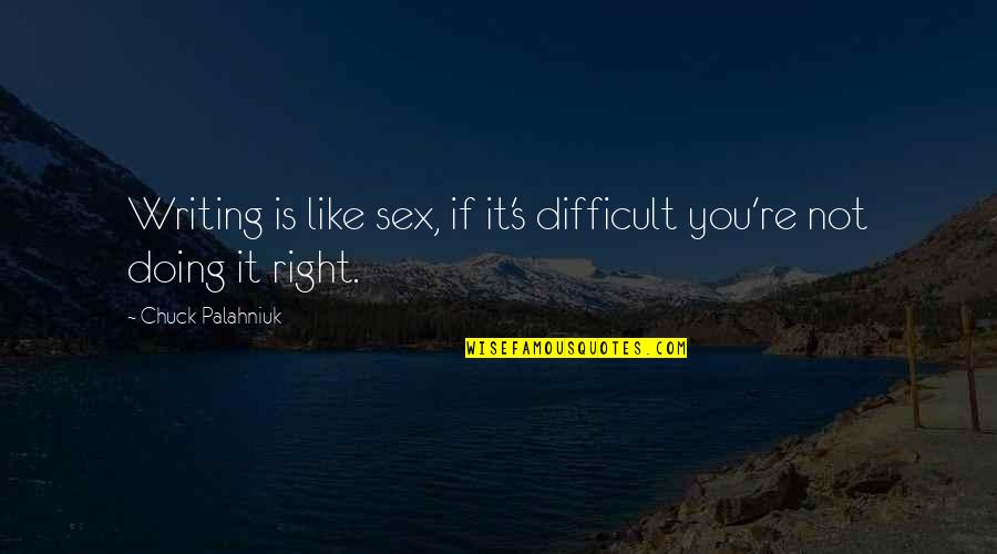 Writing Is Difficult Quotes By Chuck Palahniuk: Writing is like sex, if it's difficult you're