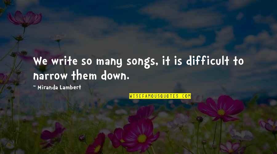 Writing Is Difficult Quotes By Miranda Lambert: We write so many songs, it is difficult