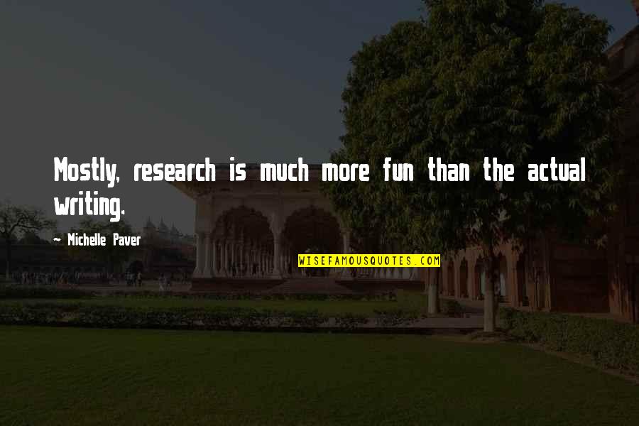 Writing Is Fun Quotes By Michelle Paver: Mostly, research is much more fun than the Writing Is Fun Quotes By Michelle Paver: Mostly, research is much more fun than the