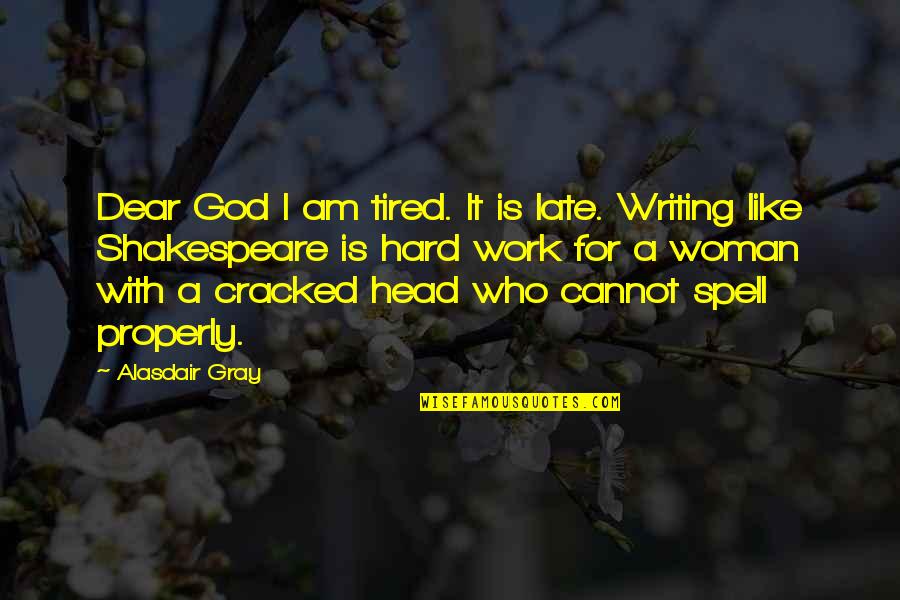 Writing Is Hard Work Quotes By Alasdair Gray: Dear God I am tired. It is late.