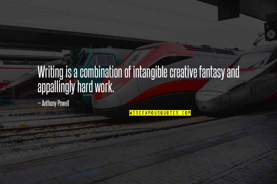 Writing Is Hard Work Quotes By Anthony Powell: Writing is a combination of intangible creative fantasy