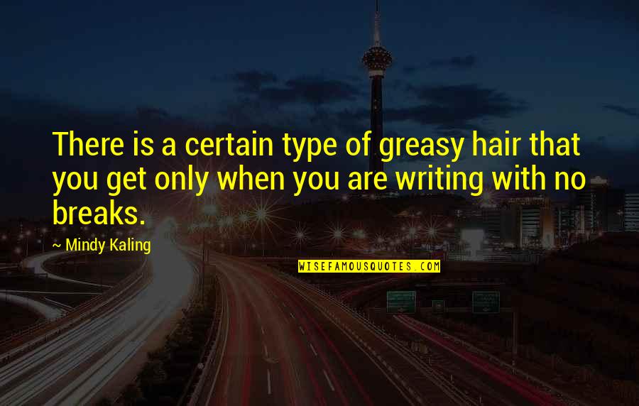 Writing Is Hard Work Quotes By Mindy Kaling: There is a certain type of greasy hair