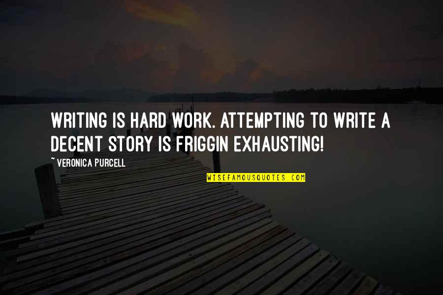 Writing Is Hard Work Quotes By Veronica Purcell: Writing is hard work. Attempting to write a