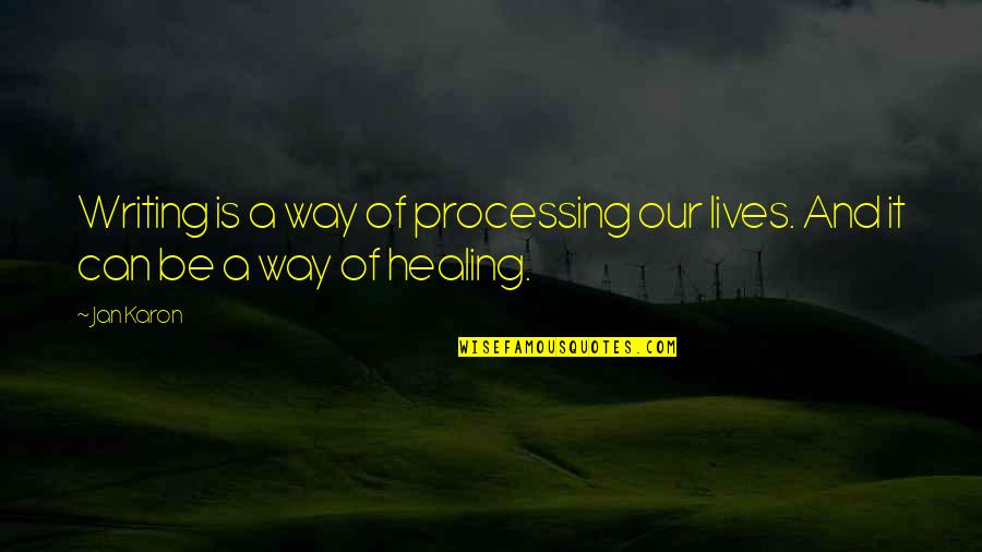 Writing Is Healing Quotes By Jan Karon: Writing is a way of processing our lives.