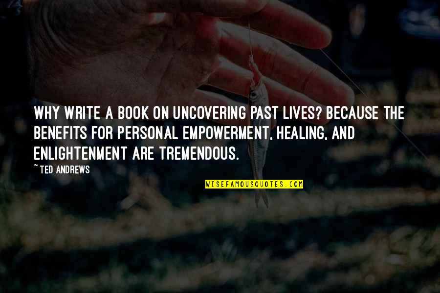 Writing Is Healing Quotes By Ted Andrews: Why write a book on uncovering past lives?