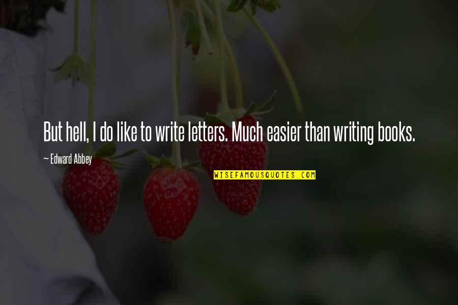 Writing Is Hell Quotes By Edward Abbey: But hell, I do like to write letters.