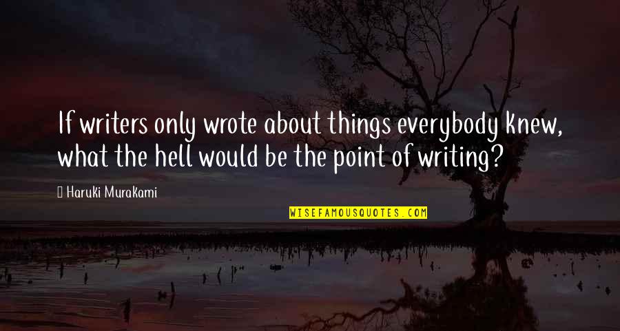 Writing Is Hell Quotes By Haruki Murakami: If writers only wrote about things everybody knew,