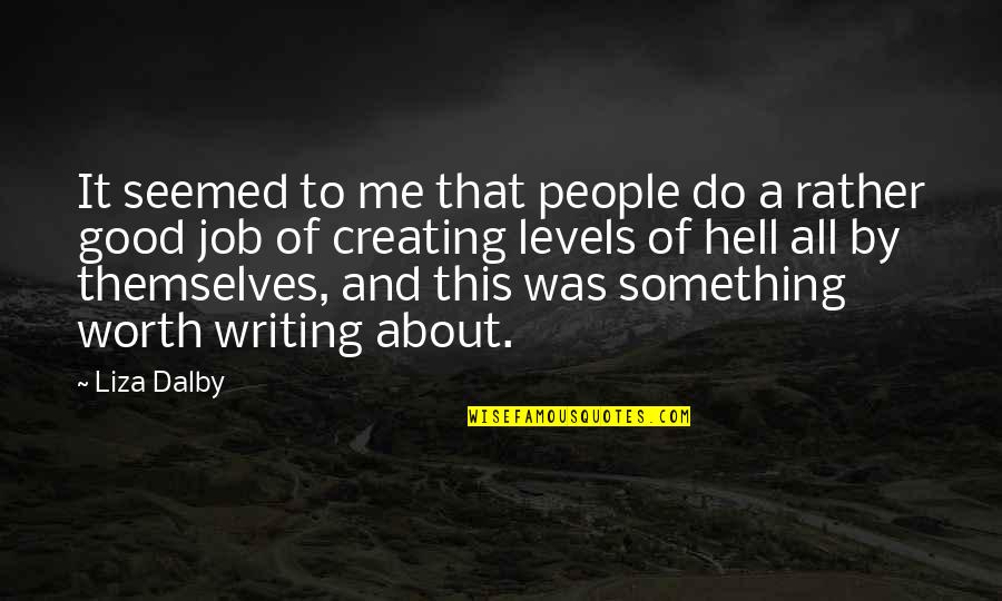 Writing Is Hell Quotes By Liza Dalby: It seemed to me that people do a
