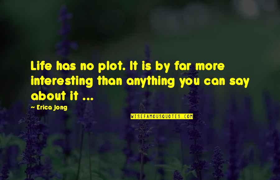 Writing Is Life Quotes By Erica Jong: Life has no plot. It is by far