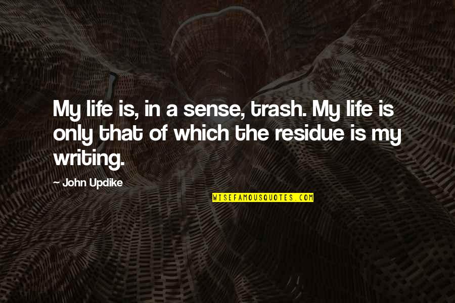 Writing Is Life Quotes By John Updike: My life is, in a sense, trash. My