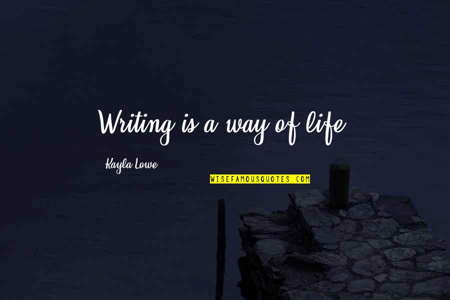 Writing Is Life Quotes By Kayla Lowe: Writing is a way of life.