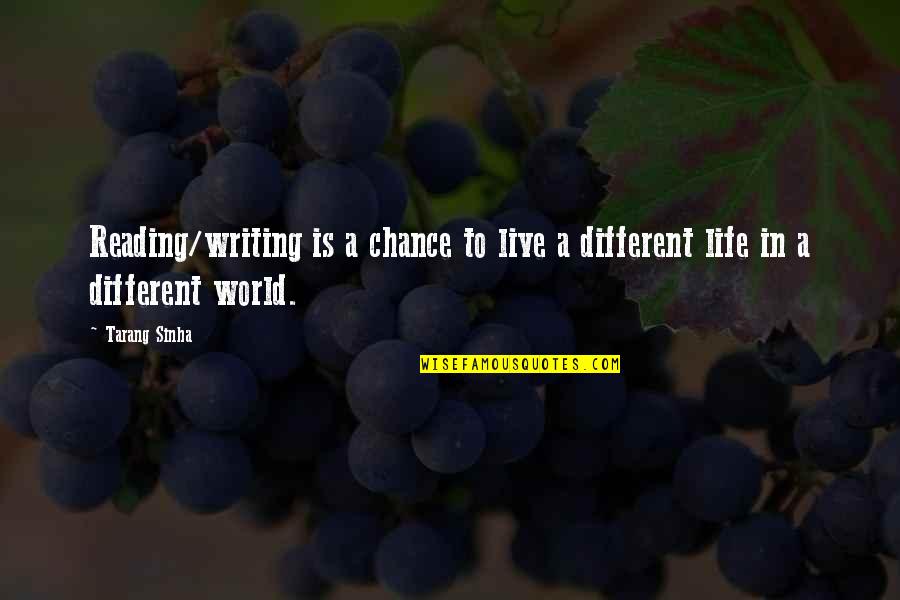 Writing Is Life Quotes By Tarang Sinha: Reading/writing is a chance to live a different