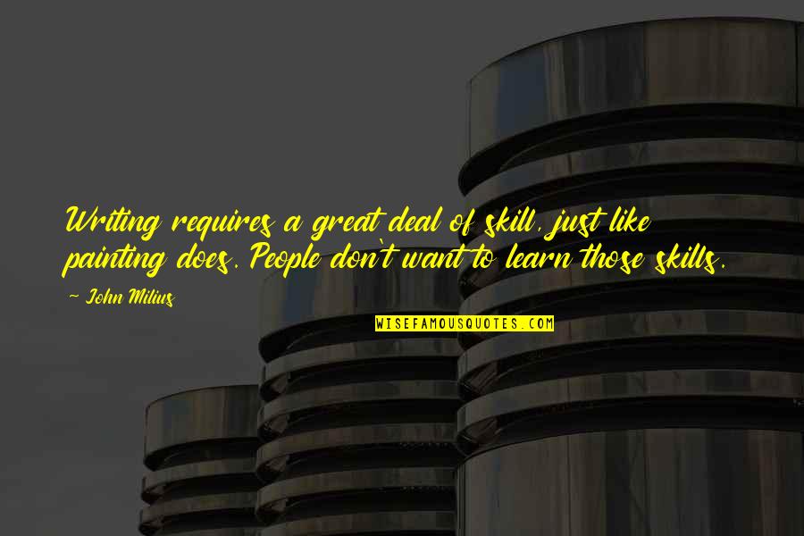 Writing Is Like Painting Quotes By John Milius: Writing requires a great deal of skill, just Writing Is Like Painting Quotes By John Milius: Writing requires a great deal of skill, just