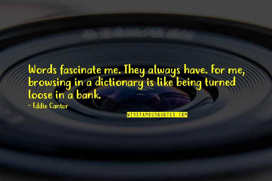 Writing Is Me Quotes By Eddie Cantor: Words fascinate me. They always have. For me, Writing Is Me Quotes By Eddie Cantor: Words fascinate me. They always have. For me,