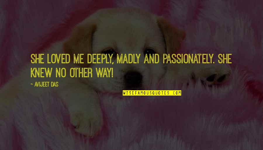 Writing Is My Passion Quotes By Avijeet Das: She loved me deeply, madly and passionately. She