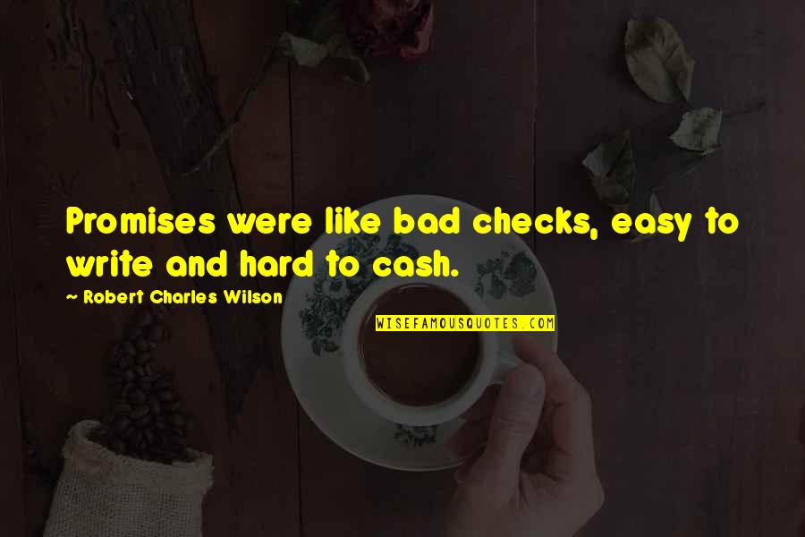 Writing Is Not Easy Quotes By Robert Charles Wilson: Promises were like bad checks, easy to write Writing Is Not Easy Quotes By Robert Charles Wilson: Promises were like bad checks, easy to write