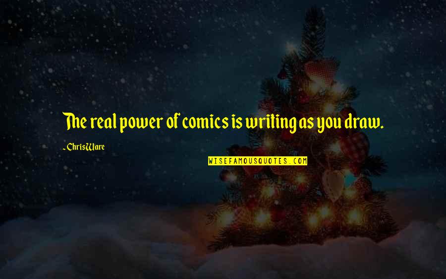 Writing Is Power Quotes By Chris Ware: The real power of comics is writing as