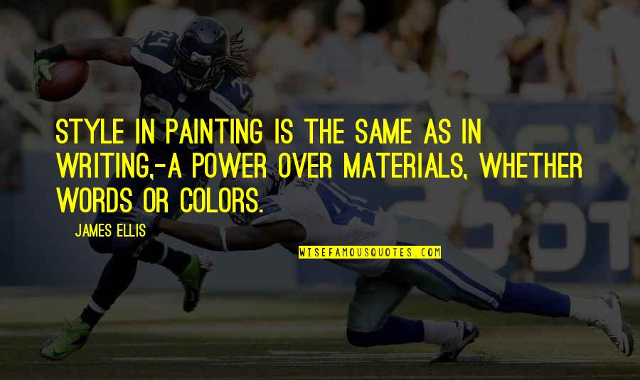 Writing Is Power Quotes By James Ellis: Style in painting is the same as in