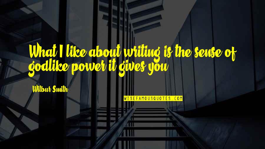 Writing Is Power Quotes By Wilbur Smith: What I like about writing is the sense