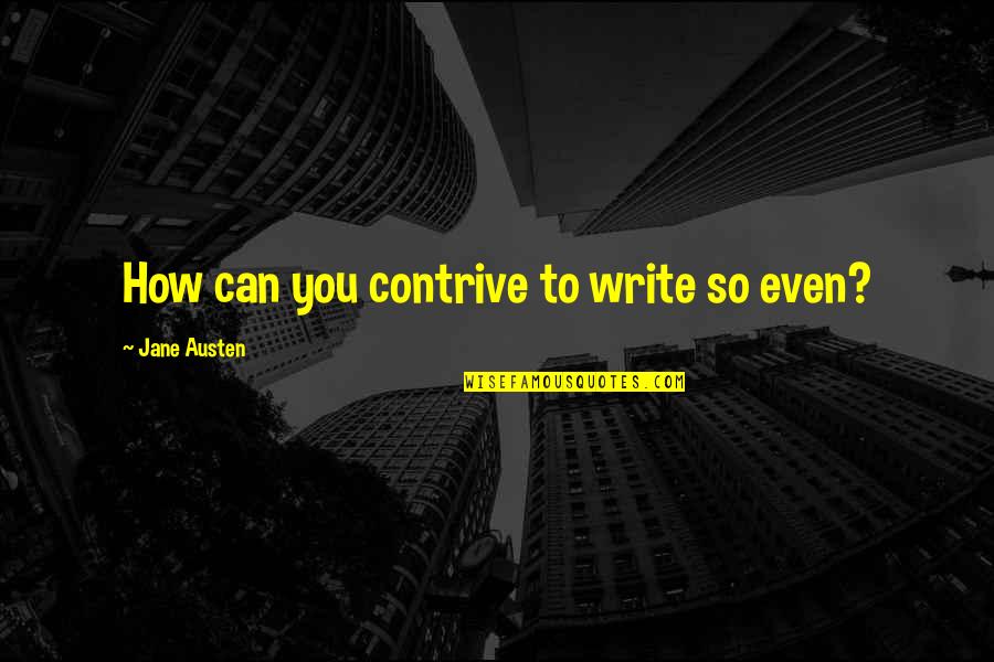 Writing Jane Austen Quotes By Jane Austen: How can you contrive to write so even? Writing Jane Austen Quotes By Jane Austen: How can you contrive to write so even?