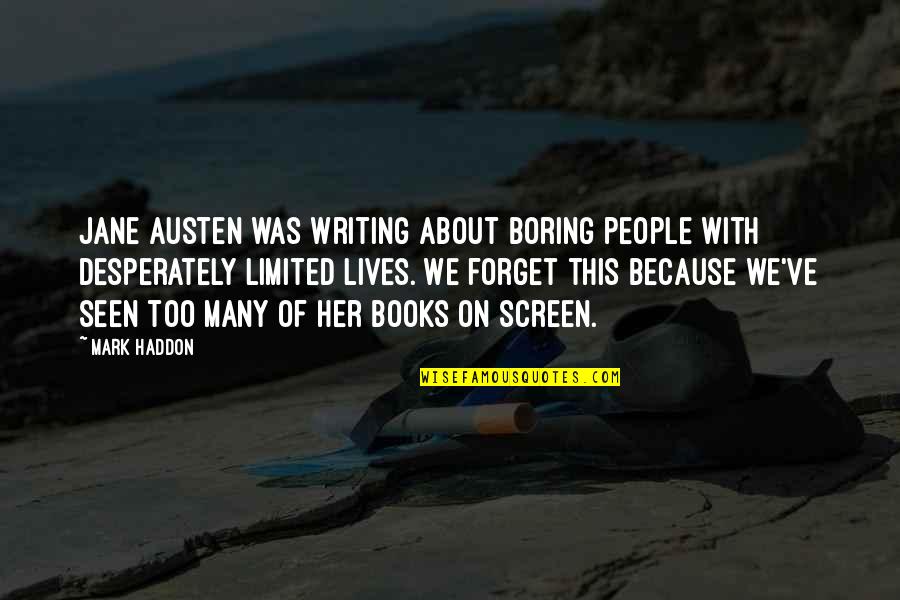 Writing Jane Austen Quotes By Mark Haddon: Jane Austen was writing about boring people with Writing Jane Austen Quotes By Mark Haddon: Jane Austen was writing about boring people with