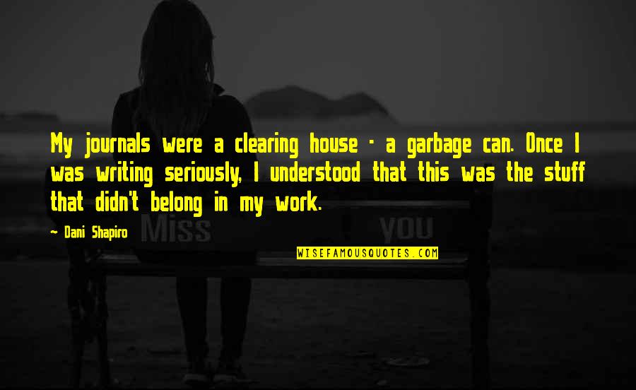 Writing Journals Quotes By Dani Shapiro: My journals were a clearing house - a Writing Journals Quotes By Dani Shapiro: My journals were a clearing house - a