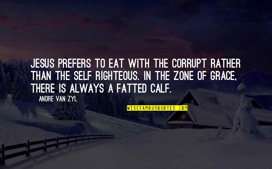 Writing Legacy Quotes By Andre Van Zyl: Jesus prefers to eat with the corrupt rather Writing Legacy Quotes By Andre Van Zyl: Jesus prefers to eat with the corrupt rather