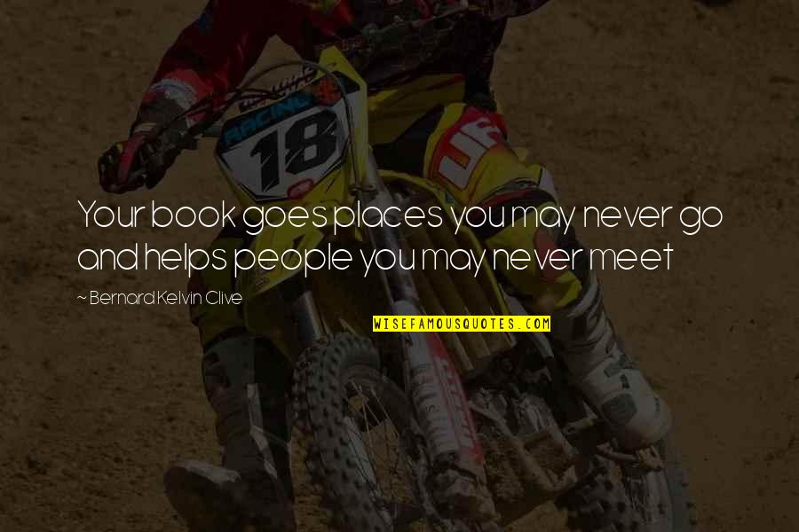 Writing Legacy Quotes By Bernard Kelvin Clive: Your book goes places you may never go Writing Legacy Quotes By Bernard Kelvin Clive: Your book goes places you may never go
