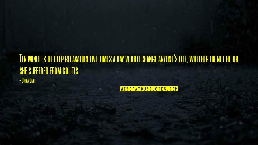 Writing Legacy Quotes By Brian Leaf: Ten minutes of deep relaxation five times a Writing Legacy Quotes By Brian Leaf: Ten minutes of deep relaxation five times a