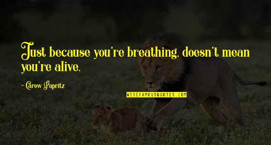 Writing Legacy Quotes By Carew Papritz: Just because you're breathing, doesn't mean you're alive. Writing Legacy Quotes By Carew Papritz: Just because you're breathing, doesn't mean you're alive.