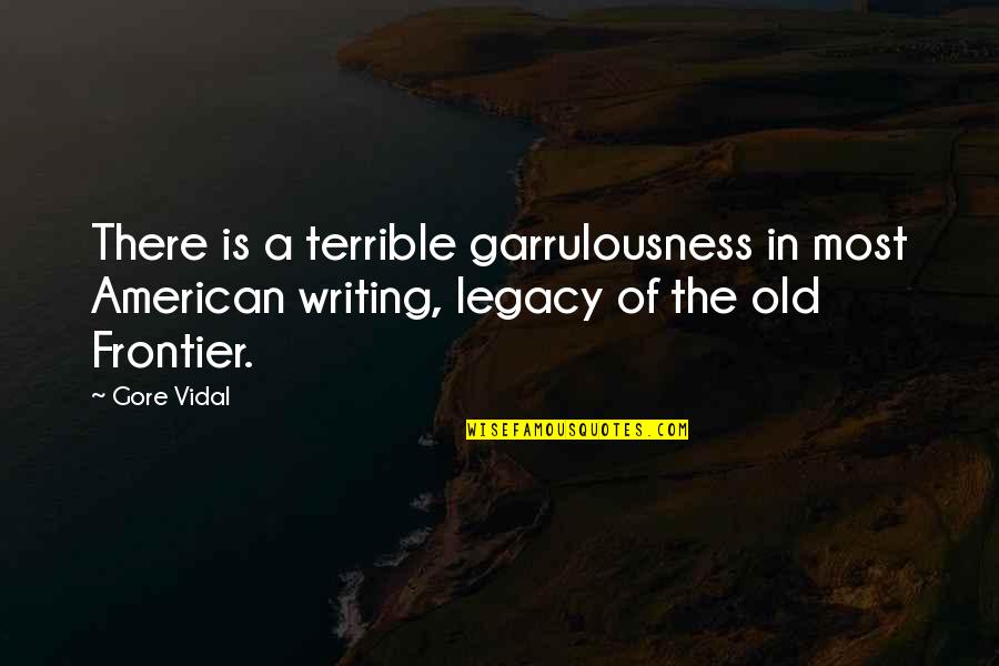 Writing Legacy Quotes By Gore Vidal: There is a terrible garrulousness in most American