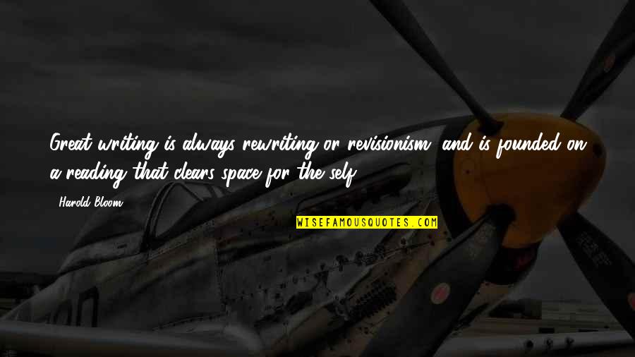 Writing Legacy Quotes By Harold Bloom: Great writing is always rewriting or revisionism, and Writing Legacy Quotes By Harold Bloom: Great writing is always rewriting or revisionism, and