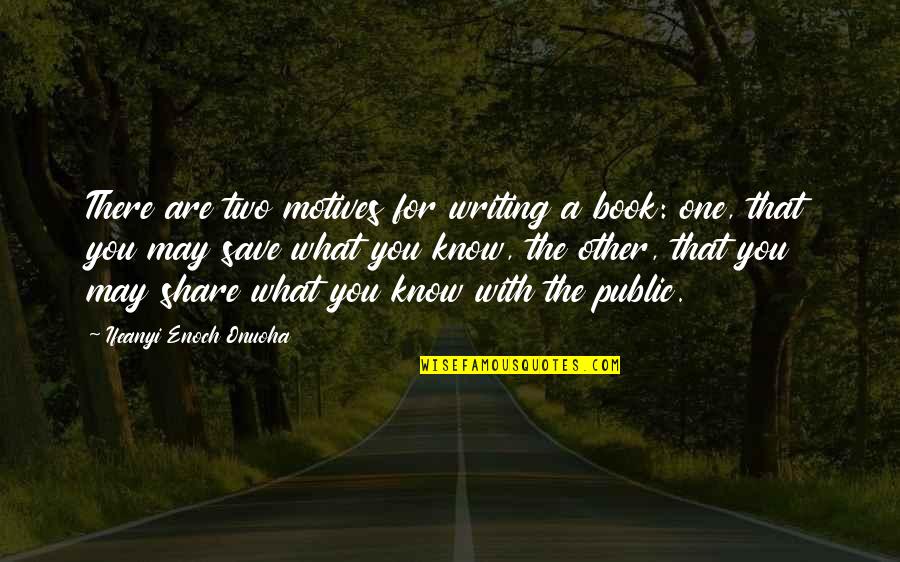 Writing Legacy Quotes By Ifeanyi Enoch Onuoha: There are two motives for writing a book: Writing Legacy Quotes By Ifeanyi Enoch Onuoha: There are two motives for writing a book: