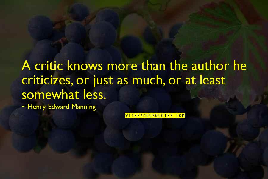 Writing Less Is More Quotes By Henry Edward Manning: A critic knows more than the author he Writing Less Is More Quotes By Henry Edward Manning: A critic knows more than the author he