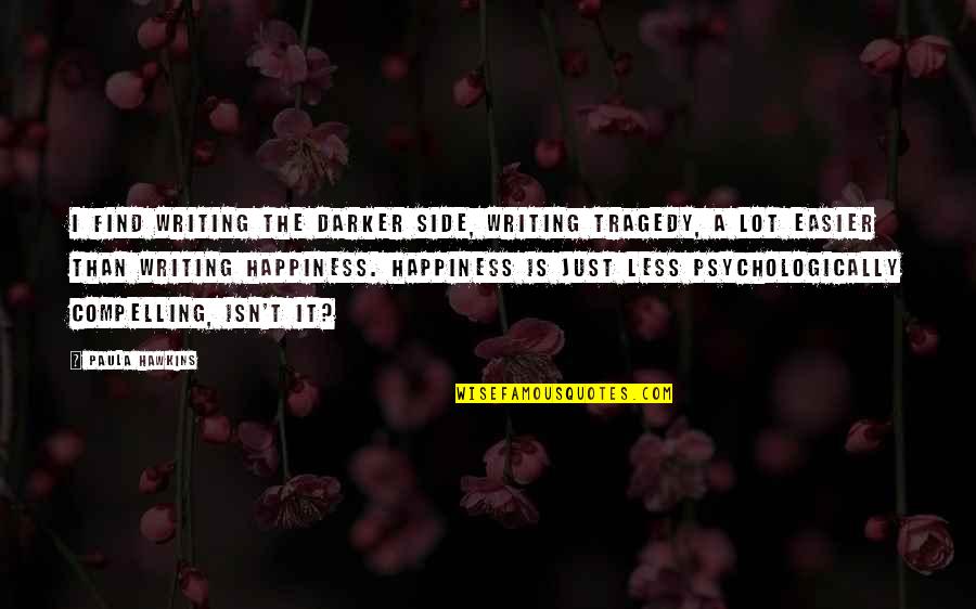 Writing Less Quotes By Paula Hawkins: I find writing the darker side, writing tragedy, Writing Less Quotes By Paula Hawkins: I find writing the darker side, writing tragedy,