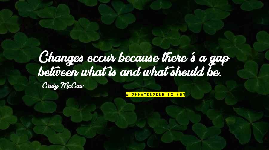 Writing Lesson Plans Quotes By Craig McCaw: Changes occur because there's a gap between what