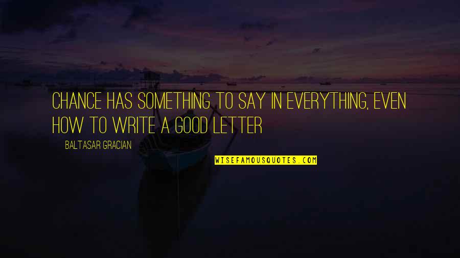 Writing Letters Quotes By Baltasar Gracian: Chance has something to say in everything, even