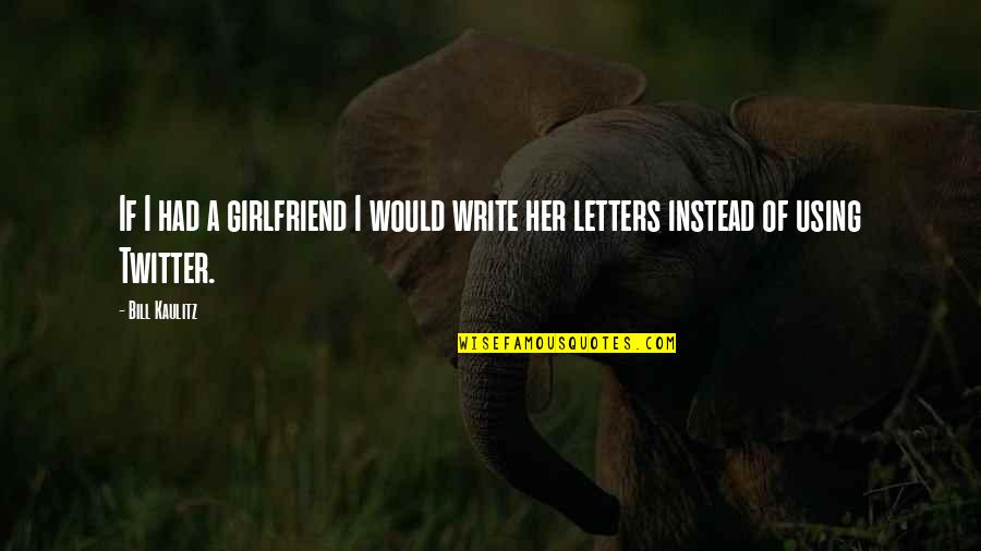 Writing Letters Quotes By Bill Kaulitz: If I had a girlfriend I would write