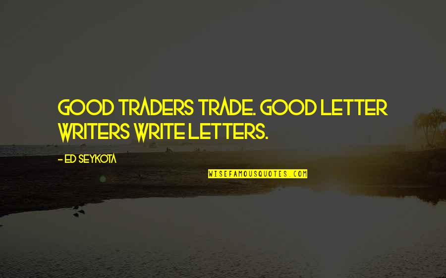 Writing Letters Quotes By Ed Seykota: Good traders trade. Good letter writers write letters.