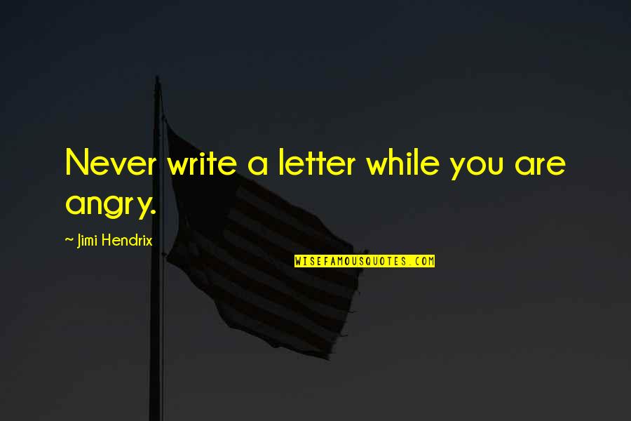 Writing Letters Quotes By Jimi Hendrix: Never write a letter while you are angry.