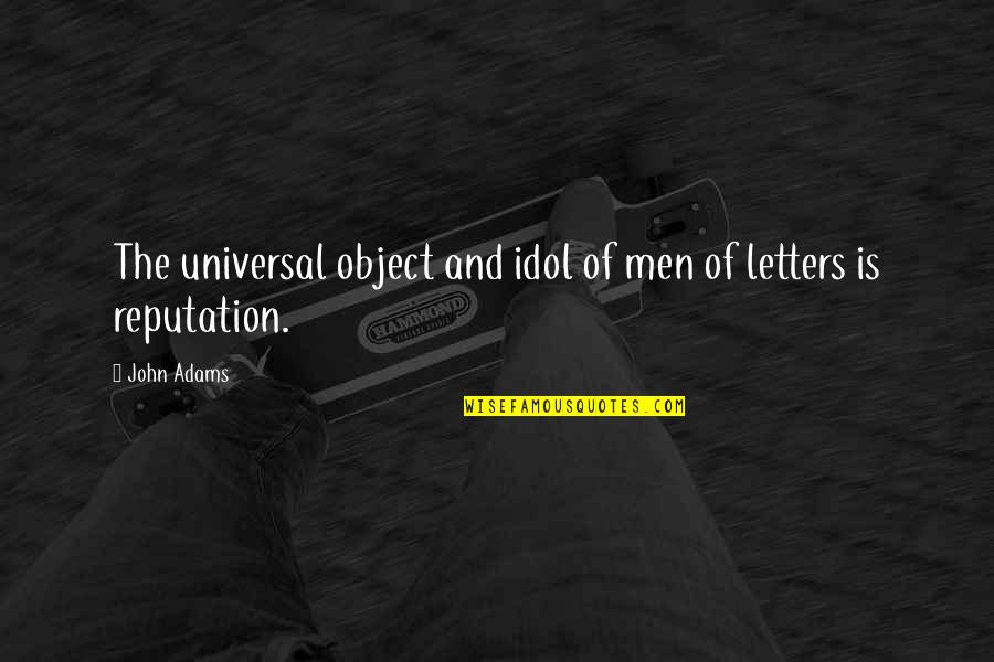 Writing Letters Quotes By John Adams: The universal object and idol of men of