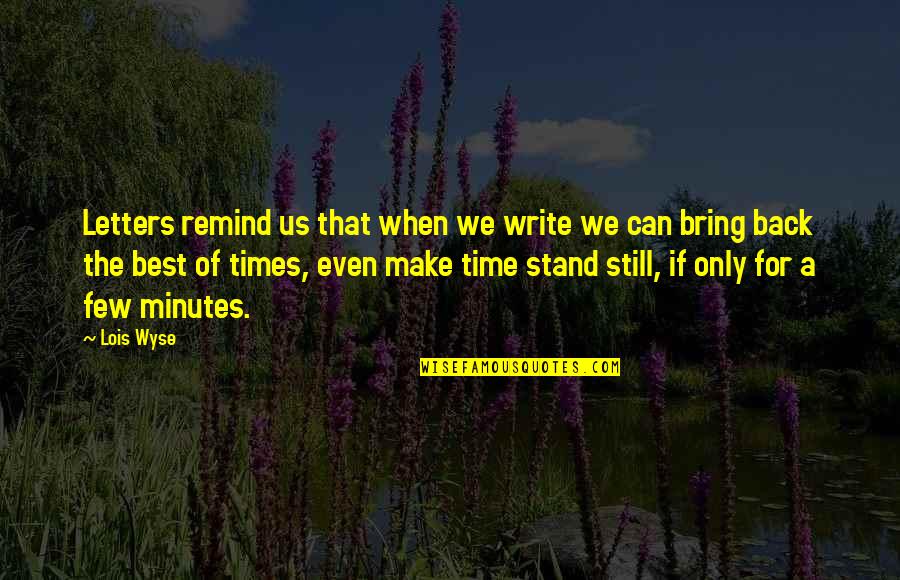 Writing Letters Quotes By Lois Wyse: Letters remind us that when we write we