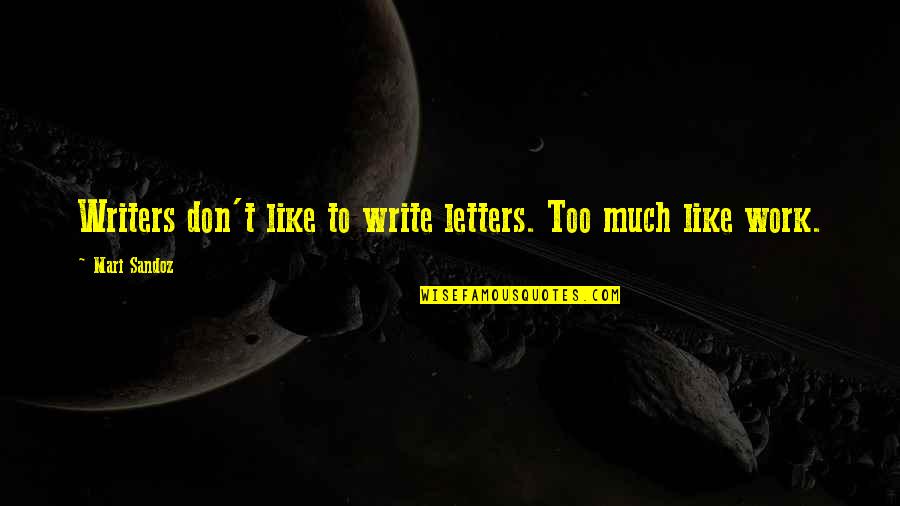 Writing Letters Quotes By Mari Sandoz: Writers don't like to write letters. Too much