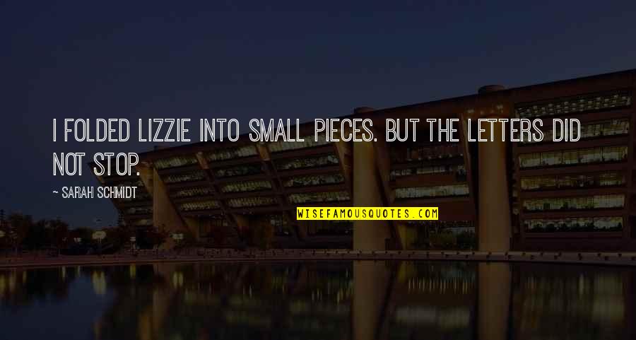 Writing Letters Quotes By Sarah Schmidt: I folded Lizzie into small pieces. But the