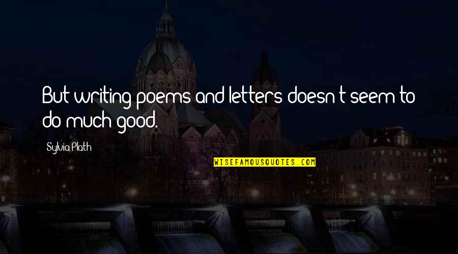 Writing Letters Quotes By Sylvia Plath: But writing poems and letters doesn't seem to