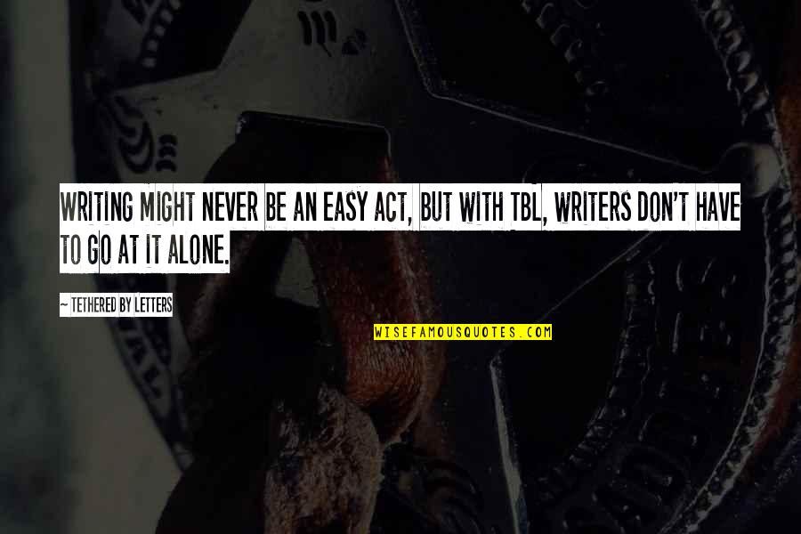 Writing Letters Quotes By Tethered By Letters: Writing might never be an easy act, but